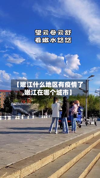 【嫩江什么地区有疫情了,嫩江在哪个城市】-第1张图片