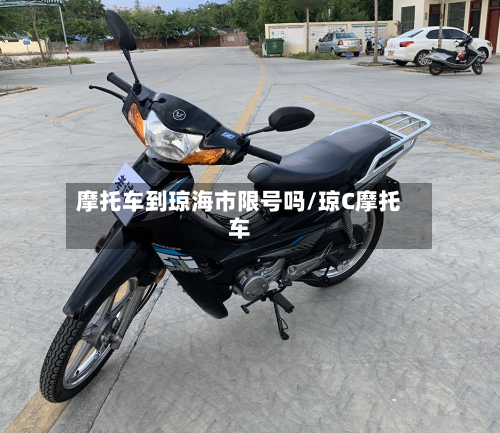 摩托车到琼海市限号吗/琼C摩托车-第1张图片