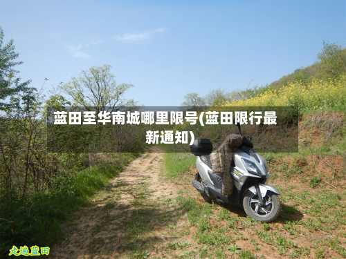 蓝田至华南城哪里限号(蓝田限行最新通知)-第1张图片