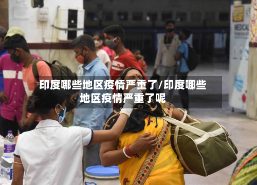 印度哪些地区疫情严重了/印度哪些地区疫情严重了呢-第1张图片