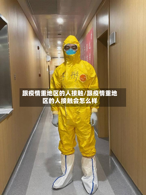 跟疫情重地区的人接触/跟疫情重地区的人接触会怎么样-第1张图片