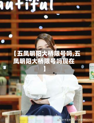 【五凤明阳大桥限号吗,五凤明阳大桥限号吗现在】-第1张图片