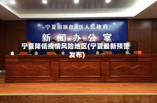 宁夏降低疫情风险地区(宁夏最新预警发布)-第1张图片
