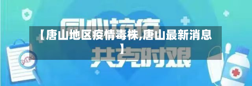 【唐山地区疫情毒株,唐山最新消息】-第1张图片