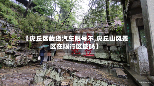 【虎丘区载货汽车限号不,虎丘山风景区在限行区域吗】-第1张图片