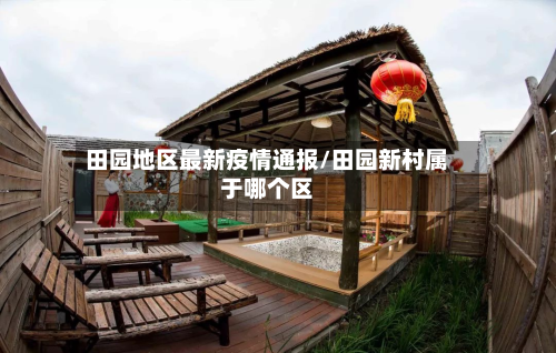 田园地区最新疫情通报/田园新村属于哪个区-第1张图片
