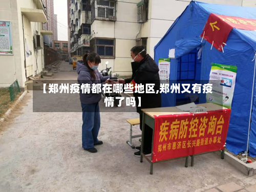 【郑州疫情都在哪些地区,郑州又有疫情了吗】-第1张图片
