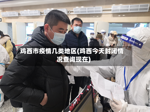 鸡西市疫情几类地区(鸡西今天封闭情况查询现在)-第1张图片