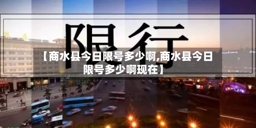 【商水县今日限号多少啊,商水县今日限号多少啊现在】-第1张图片