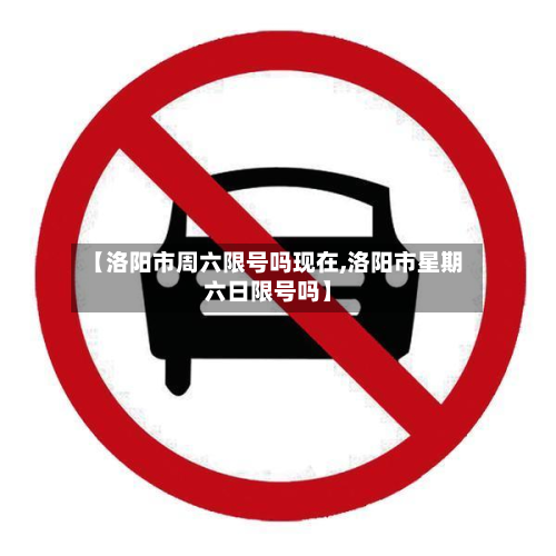 【洛阳市周六限号吗现在,洛阳市星期六日限号吗】-第1张图片