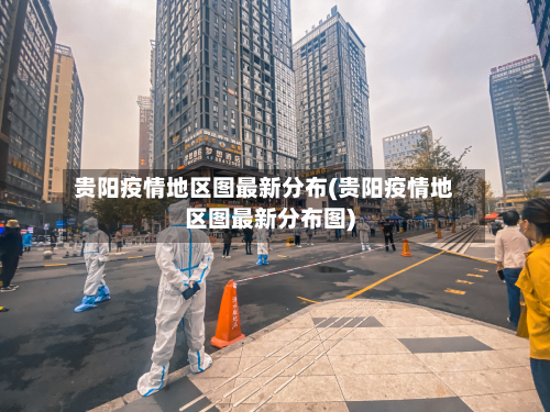 贵阳疫情地区图最新分布(贵阳疫情地区图最新分布图)-第1张图片