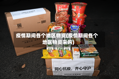 疫情期间各个地区物资(疫情期间各个地区物资采购)-第1张图片