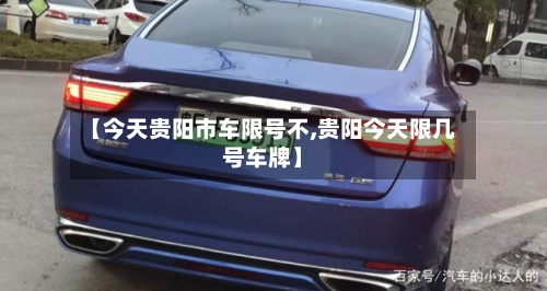 【今天贵阳市车限号不,贵阳今天限几号车牌】-第1张图片