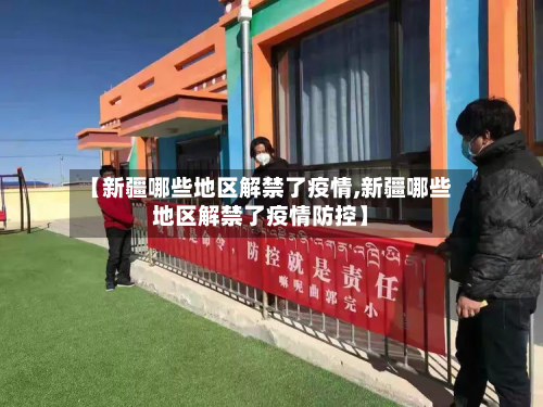 【新疆哪些地区解禁了疫情,新疆哪些地区解禁了疫情防控】-第1张图片
