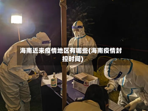 海南近来疫情地区有哪些(海南疫情封控时间)-第1张图片