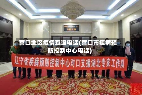 营口地区疫情查询电话(营口市疾病预防控制中心电话)-第1张图片