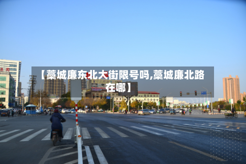 【藁城廉东北大街限号吗,藁城廉北路在哪】-第1张图片