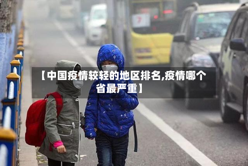 【中国疫情较轻的地区排名,疫情哪个省最严重】-第1张图片