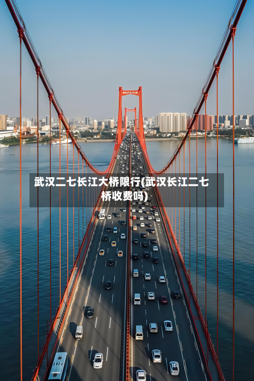 武汉二七长江大桥限行(武汉长江二七桥收费吗)-第1张图片