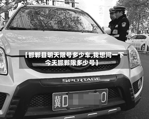 【邯郸县明天限号多少车,我想问一下今天邯郸限多少号】-第2张图片