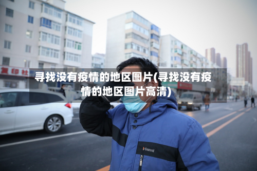 寻找没有疫情的地区图片(寻找没有疫情的地区图片高清)