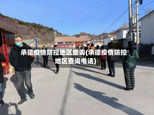 承德疫情防控地区查询(承德疫情防控地区查询电话)-第1张图片