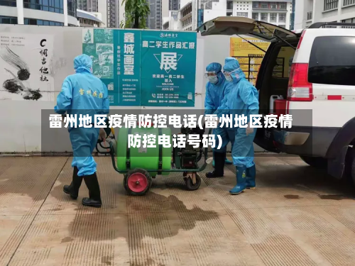 雷州地区疫情防控电话(雷州地区疫情防控电话号码)-第1张图片