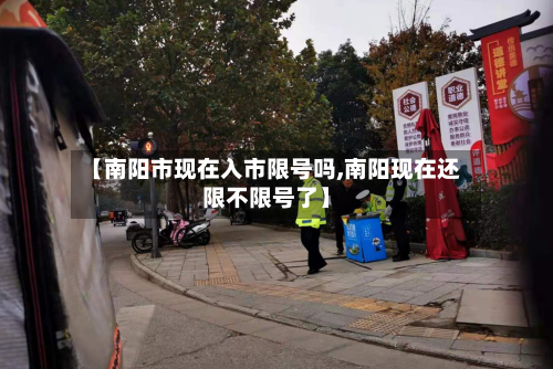 【南阳市现在入市限号吗,南阳现在还限不限号了】-第1张图片