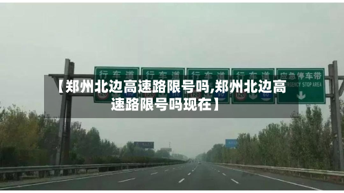 【郑州北边高速路限号吗,郑州北边高速路限号吗现在】-第1张图片