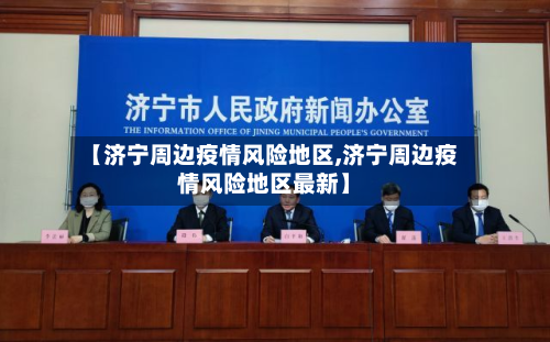 【济宁周边疫情风险地区,济宁周边疫情风险地区最新】-第1张图片
