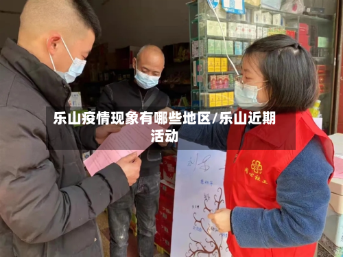 乐山疫情现象有哪些地区/乐山近期活动-第1张图片