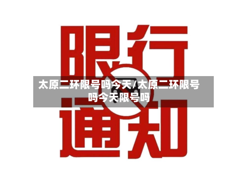 太原二环限号吗今天/太原二环限号吗今天限号吗