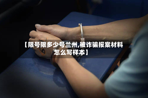 【限号限多少号兰州,被诈骗报案材料怎么写样本】-第1张图片