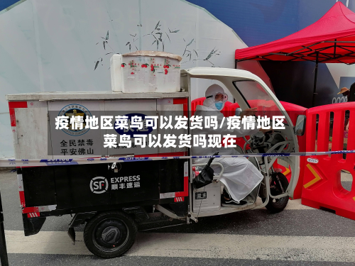 疫情地区菜鸟可以发货吗/疫情地区菜鸟可以发货吗现在-第3张图片