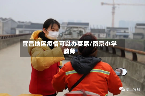 宜昌地区疫情可以办宴席/南京小学教师