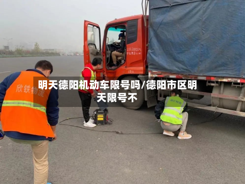 明天德阳机动车限号吗/德阳市区明天限号不-第1张图片