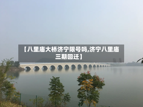 【八里庙大桥济宁限号吗,济宁八里庙三期回迁】-第1张图片
