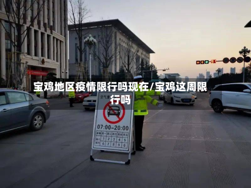 宝鸡地区疫情限行吗现在/宝鸡这周限行吗-第1张图片