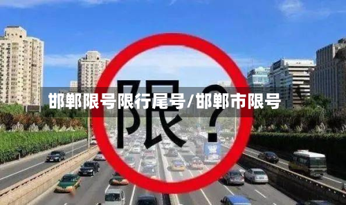 邯郸限号限行尾号/邯郸市限号-第1张图片
