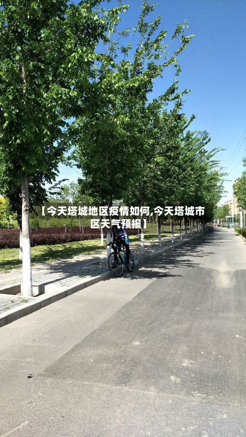 【今天塔城地区疫情如何,今天塔城市区天气预报】-第1张图片