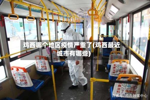 鸡西哪个地区疫情严重了(鸡西最近城市有哪些)-第1张图片
