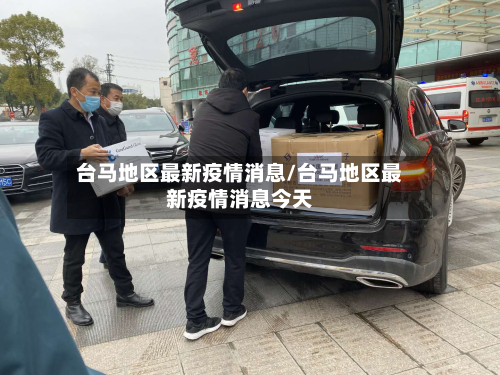 台马地区最新疫情消息/台马地区最新疫情消息今天-第1张图片