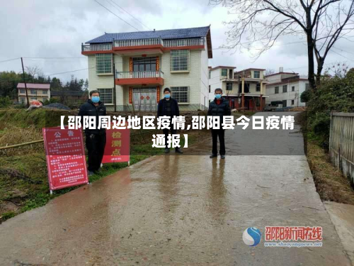 【邵阳周边地区疫情,邵阳县今日疫情通报】-第1张图片