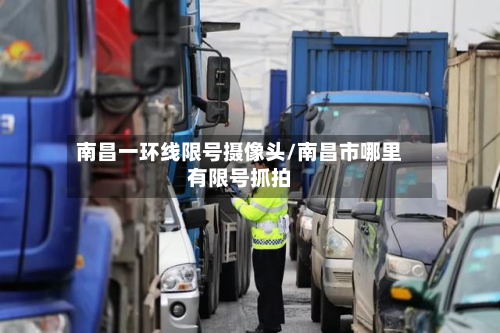 南昌一环线限号摄像头/南昌市哪里有限号抓拍-第1张图片