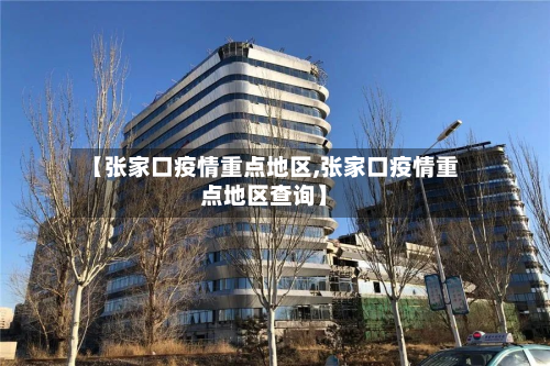 【张家口疫情重点地区,张家口疫情重点地区查询】-第1张图片