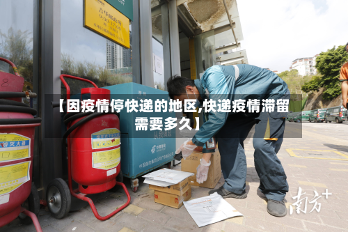 【因疫情停快递的地区,快递疫情滞留需要多久】-第1张图片