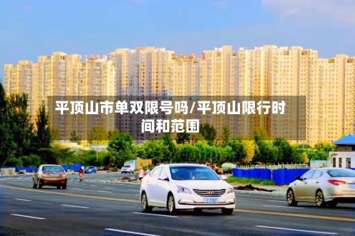 平顶山市单双限号吗/平顶山限行时间和范围-第1张图片