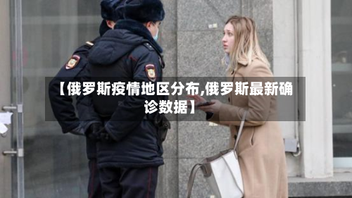 【俄罗斯疫情地区分布,俄罗斯最新确诊数据】-第1张图片