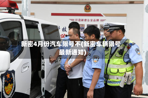 新密4月份汽车限号不(新密车辆限号最新通知)-第1张图片