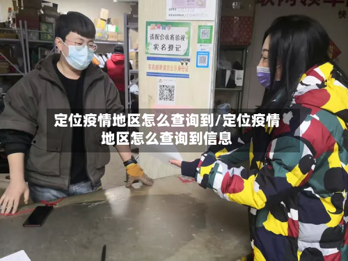 定位疫情地区怎么查询到/定位疫情地区怎么查询到信息-第1张图片